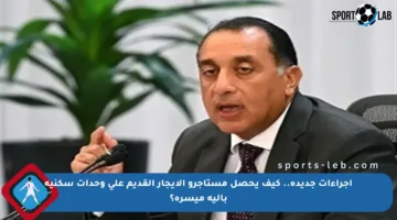 إجراءات جديدة.. كيف يحصل مستأجرو الإيجار القديم على وحدات سكنية بآلية ميسرة؟